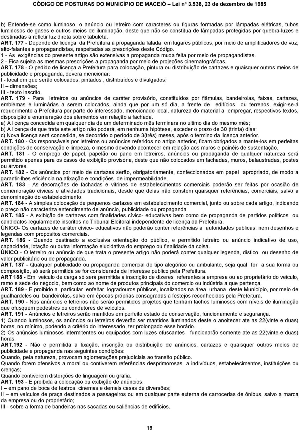 177 - Depende de licença da Prefeitura a propaganda falada em lugares públicos, por meio de amplificadores de voz, alto-falantes e propagandistas, respeitadas as prescrições deste Código.