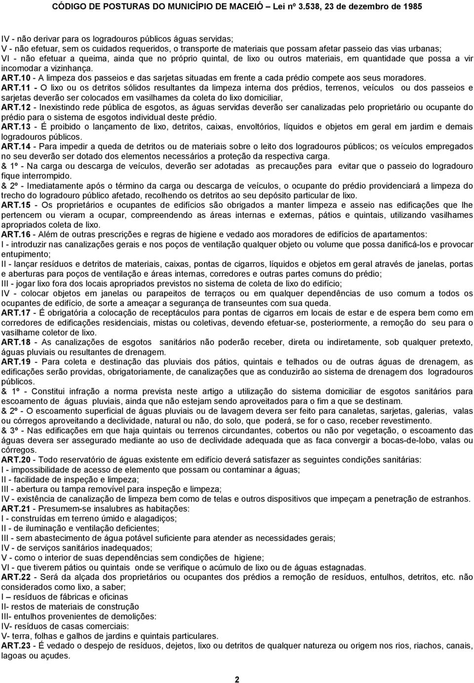 10 - A limpeza dos passeios e das sarjetas situadas em frente a cada prédio compete aos seus moradores. ART.