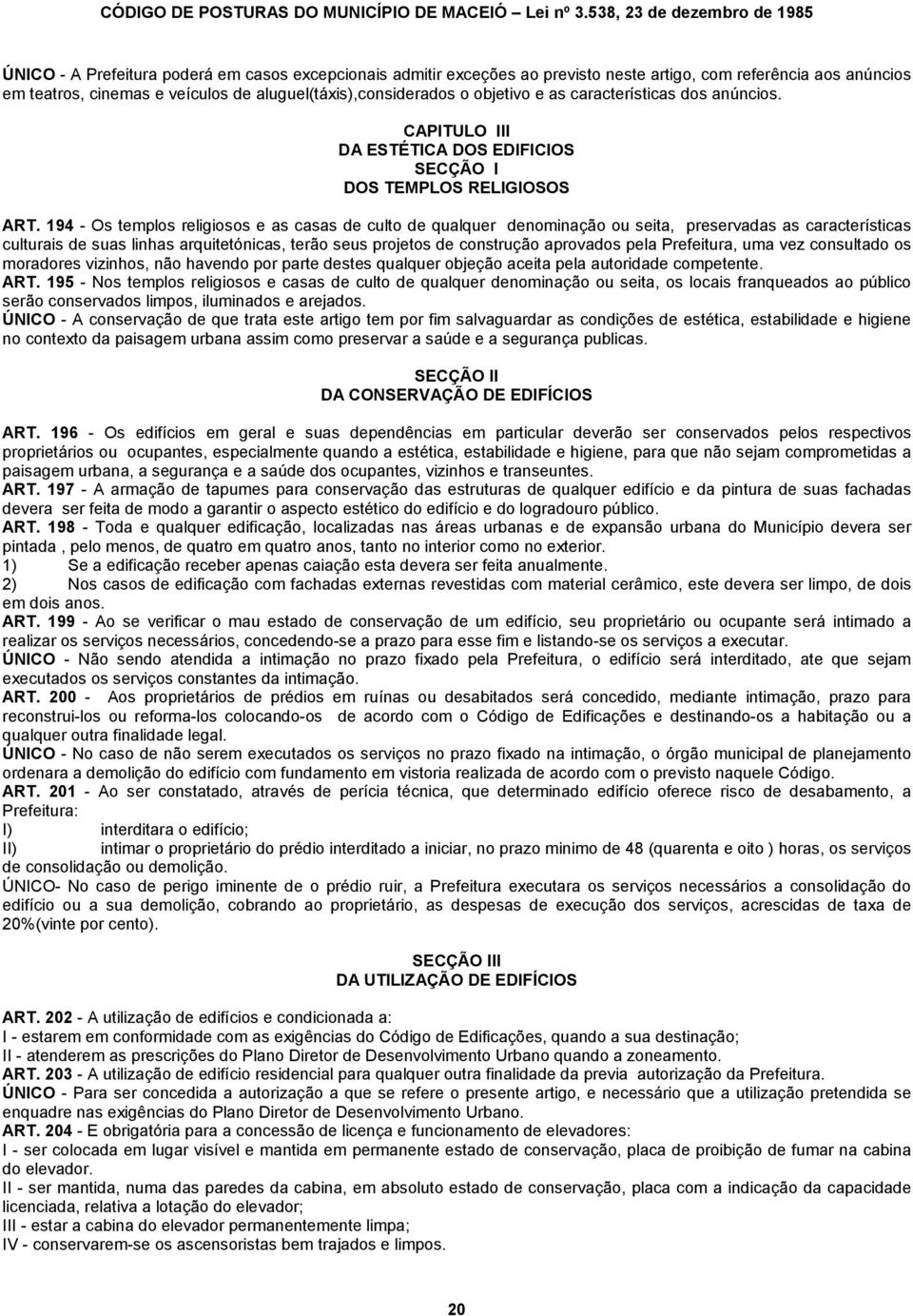 194 - Os templos religiosos e as casas de culto de qualquer denominação ou seita, preservadas as características culturais de suas linhas arquitetónicas, terão seus projetos de construção aprovados