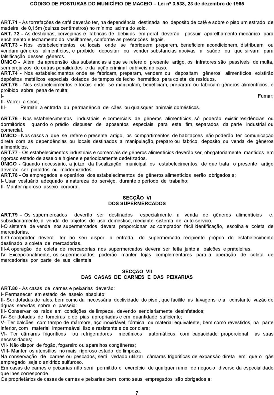 73 - Nos estabelecimentos ou locais onde se fabriquem, preparem, beneficiem acondicionem, distribuam ou vendam gêneros alimentícios, e proibido depositar ou vender substancias nocivas a saúde ou que