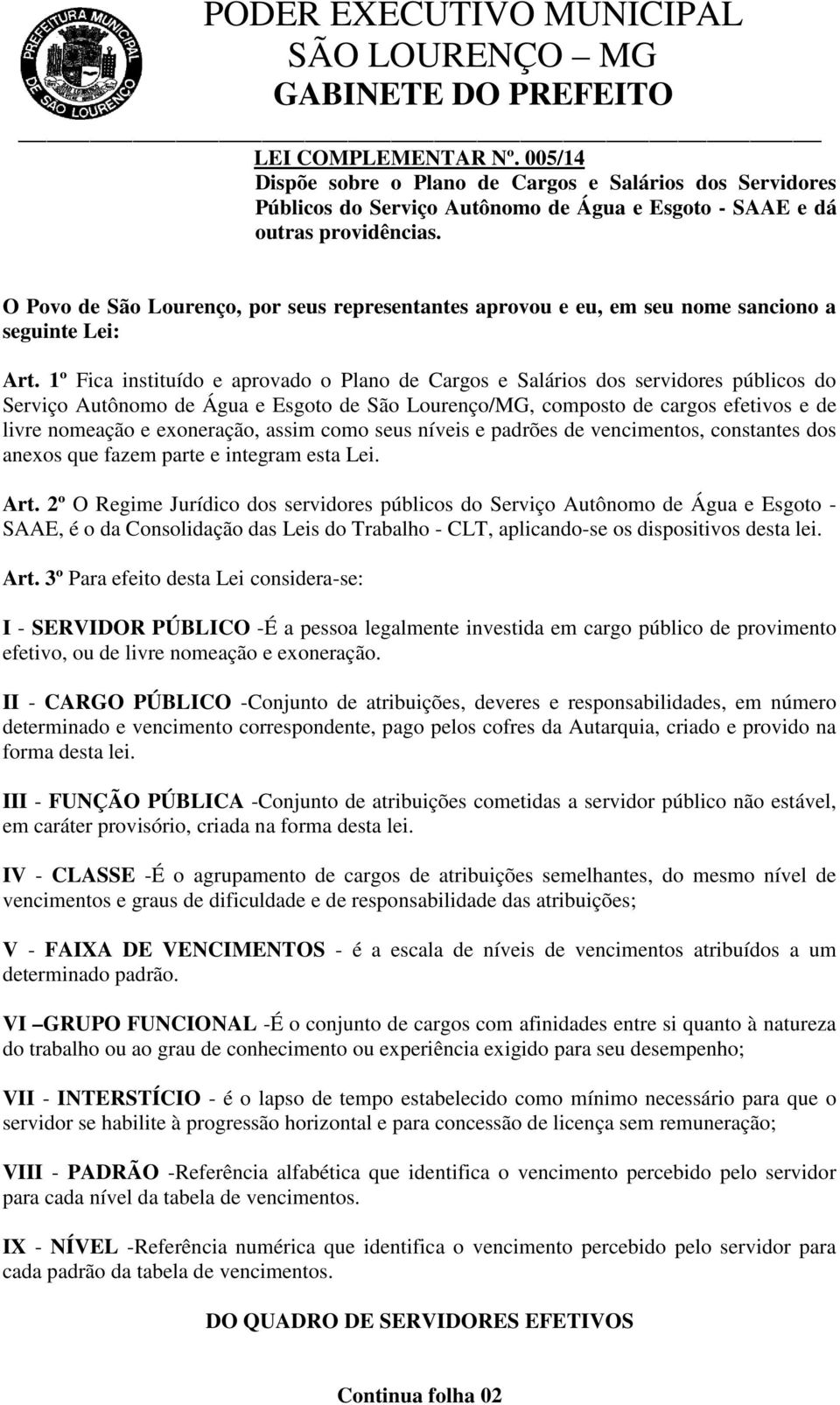 1º Fica instituído e aprovado o Plano de Cargos e Salários dos servidores públicos do Serviço Autônomo de Água e Esgoto de São Lourenço/MG, composto de cargos efetivos e de livre nomeação e