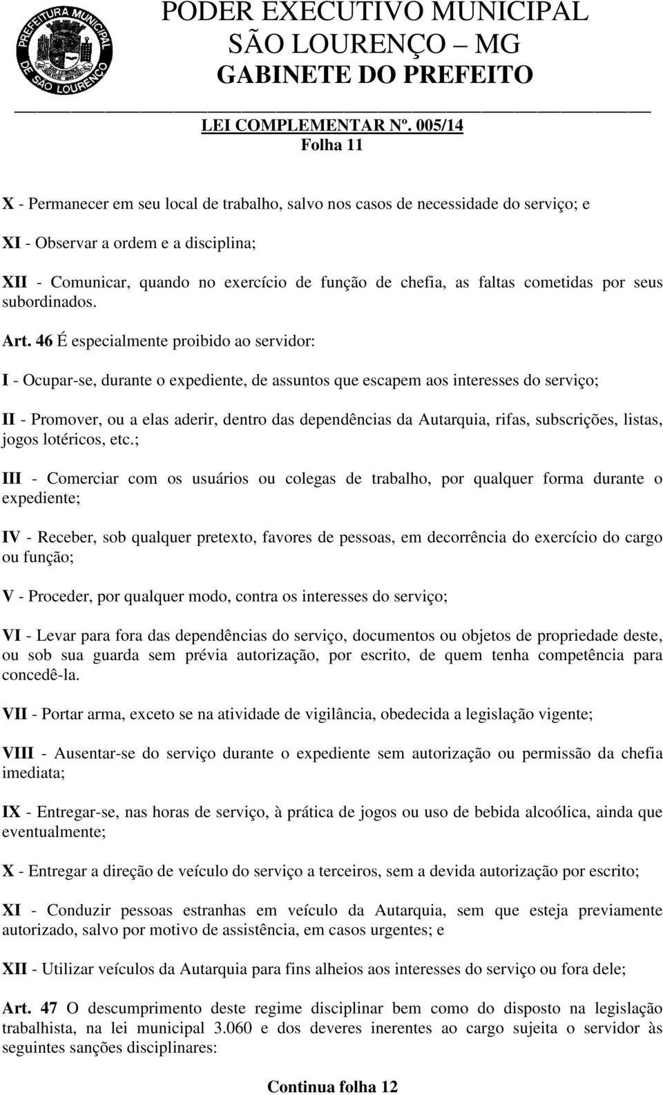 46 É especialmente proibido ao servidor: I - Ocupar-se, durante o expediente, de assuntos que escapem aos interesses do serviço; II - Promover, ou a elas aderir, dentro das dependências da Autarquia,