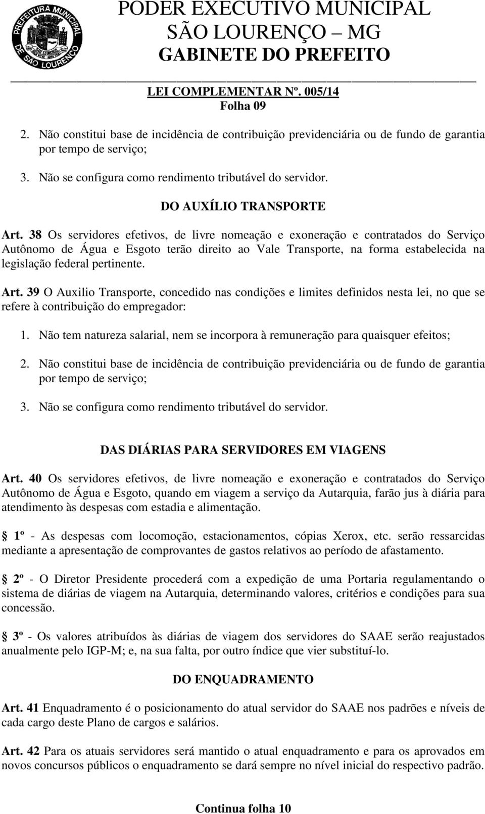 38 Os servidores efetivos, de livre nomeação e exoneração e contratados do Serviço Autônomo de Água e Esgoto terão direito ao Vale Transporte, na forma estabelecida na legislação federal pertinente.