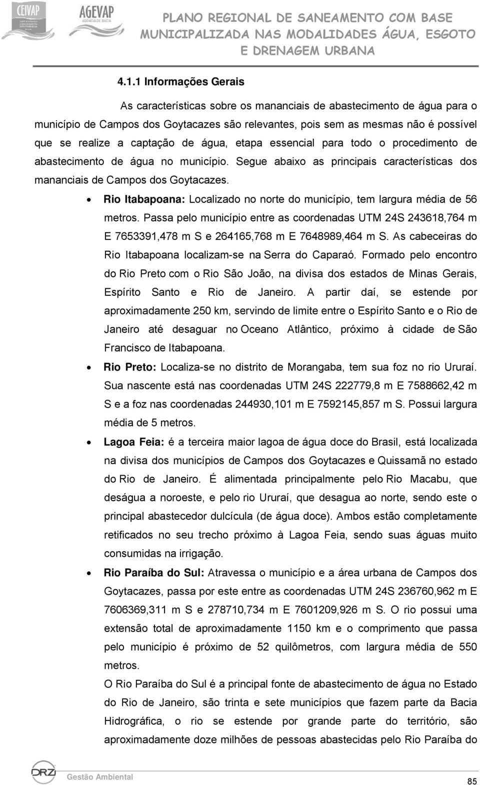 Rio Itabapoana: Localizado no norte do município, tem largura média de 56 metros. Passa pelo município entre as coordenadas UTM 24S 243618,764 m E 7653391,478 m S e 264165,768 m E 7648989,464 m S.