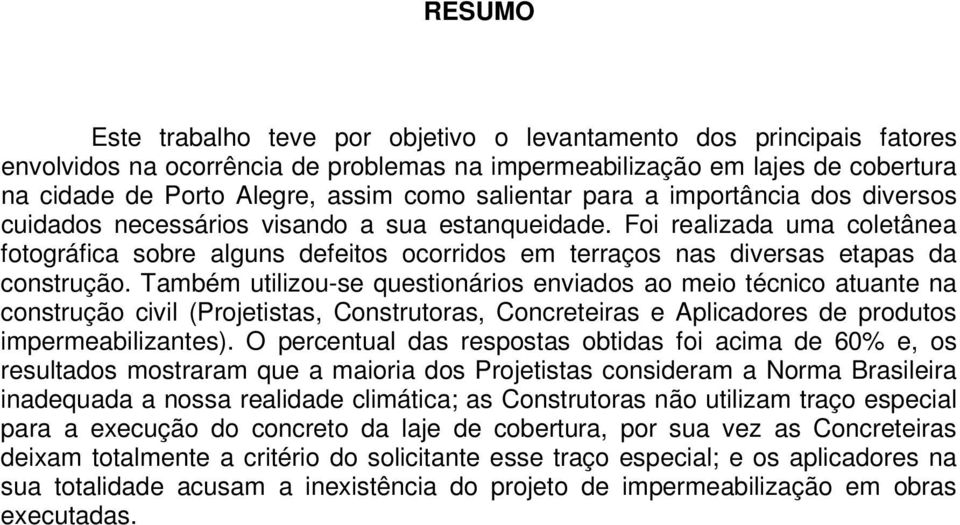 Foi realizada uma coletânea fotográfica sobre alguns defeitos ocorridos em terraços nas diversas etapas da construção.