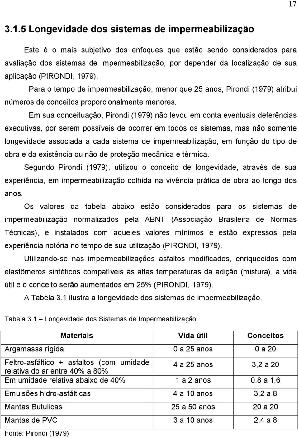 Em sua conceituação, Pirondi (1979) não levou em conta eventuais deferências executivas, por serem possíveis de ocorrer em todos os sistemas, mas não somente longevidade associada a cada sistema de