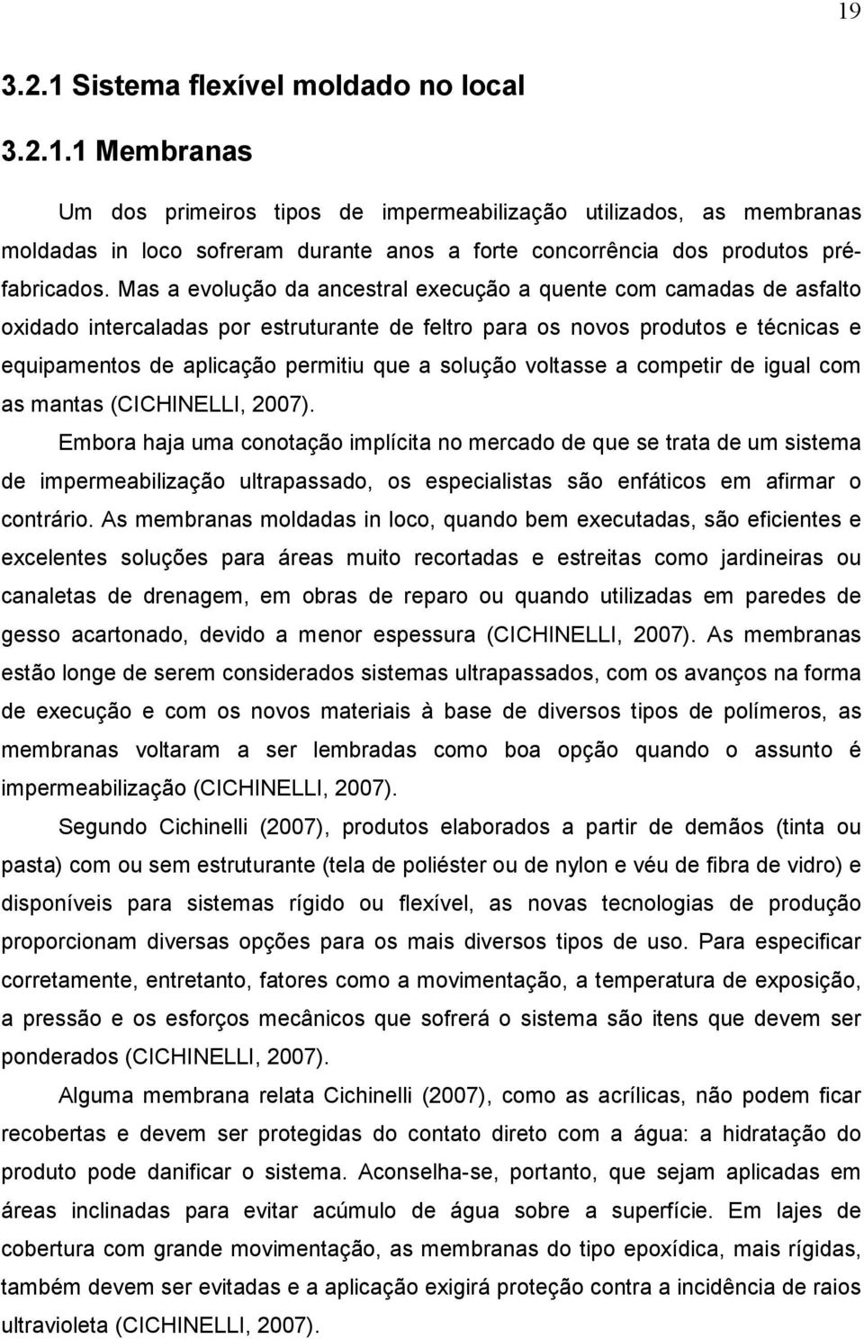 solução voltasse a competir de igual com as mantas (CICHINELLI, 2007).