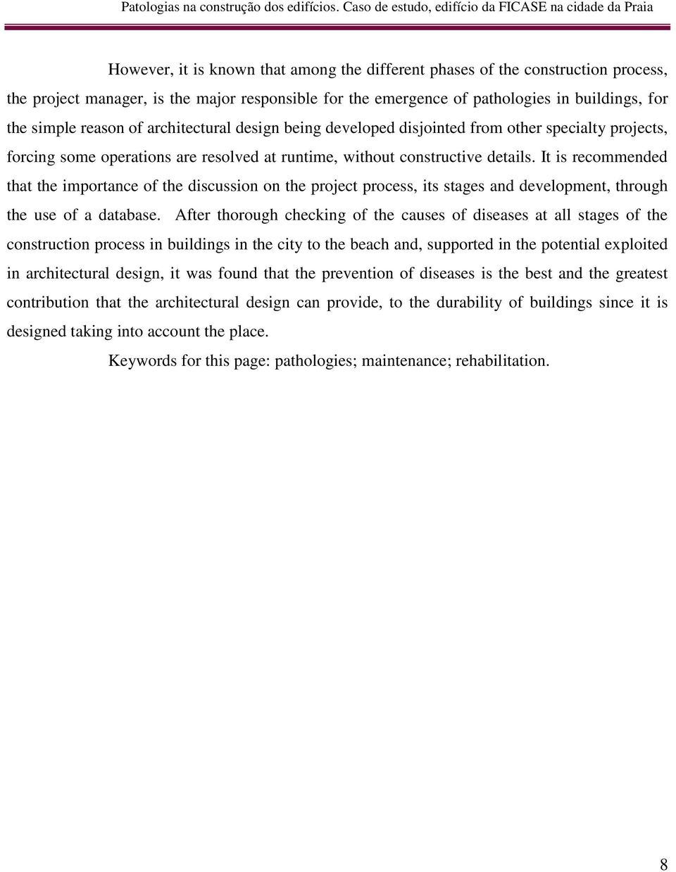 It is recommended that the importance of the discussion on the project process, its stages and development, through the use of a database.