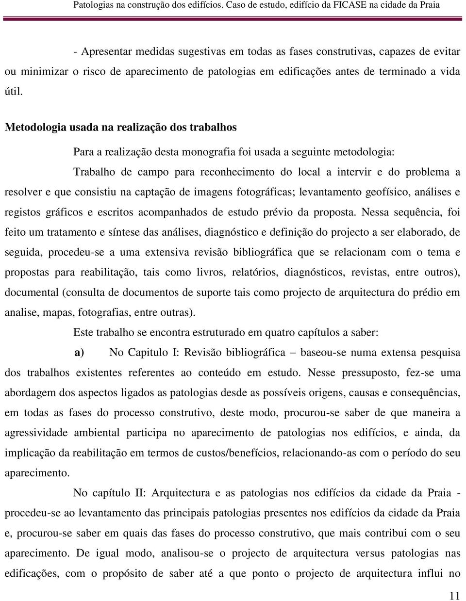 que consistiu na captação de imagens fotográficas; levantamento geofísico, análises e registos gráficos e escritos acompanhados de estudo prévio da proposta.