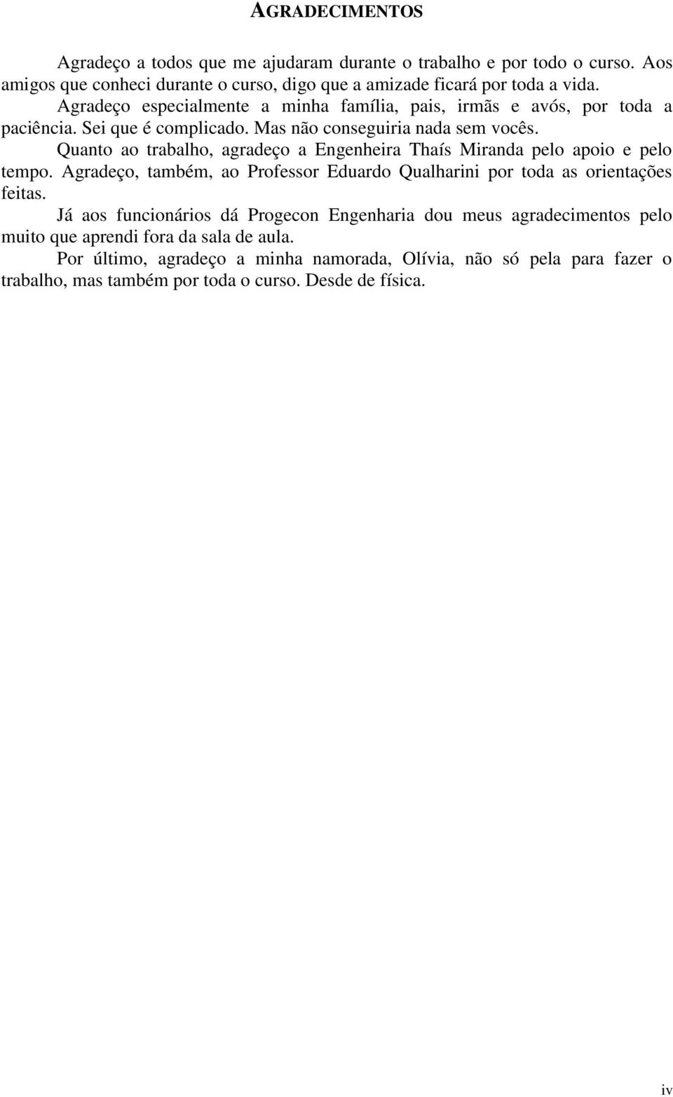 Quanto ao trabalho, agradeço a Engenheira Thaís Miranda pelo apoio e pelo tempo. Agradeço, também, ao Professor Eduardo Qualharini por toda as orientações feitas.