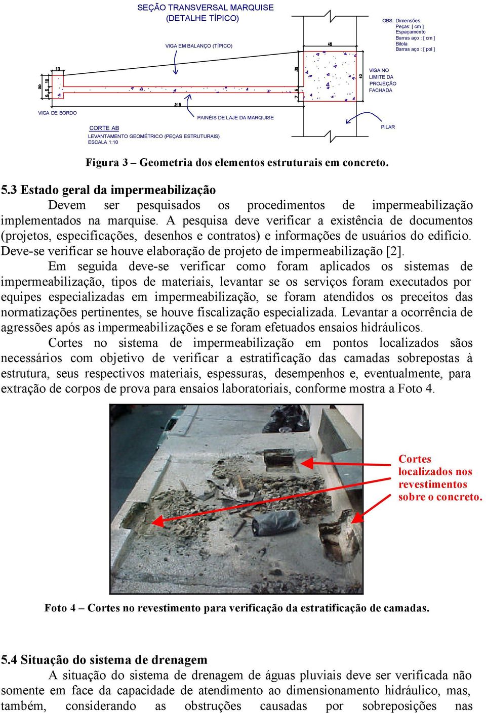 3 Estado geral da impermeabilização Devem ser pesquisados os procedimentos de impermeabilização implementados na marquise.