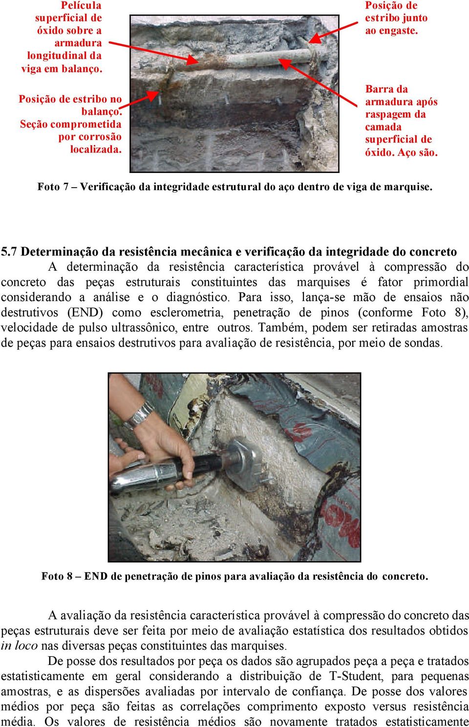 7 Determinação da resistência mecânica e verificação da integridade do concreto A determinação da resistência característica provável à compressão do concreto das peças estruturais constituintes das