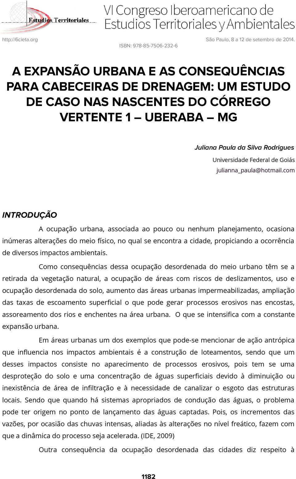 com INTRODUÇÃO A ocupação urbana, associada ao pouco ou nenhum planejamento, ocasiona inúmeras alterações do meio físico, no qual se encontra a cidade, propiciando a ocorrência de diversos impactos