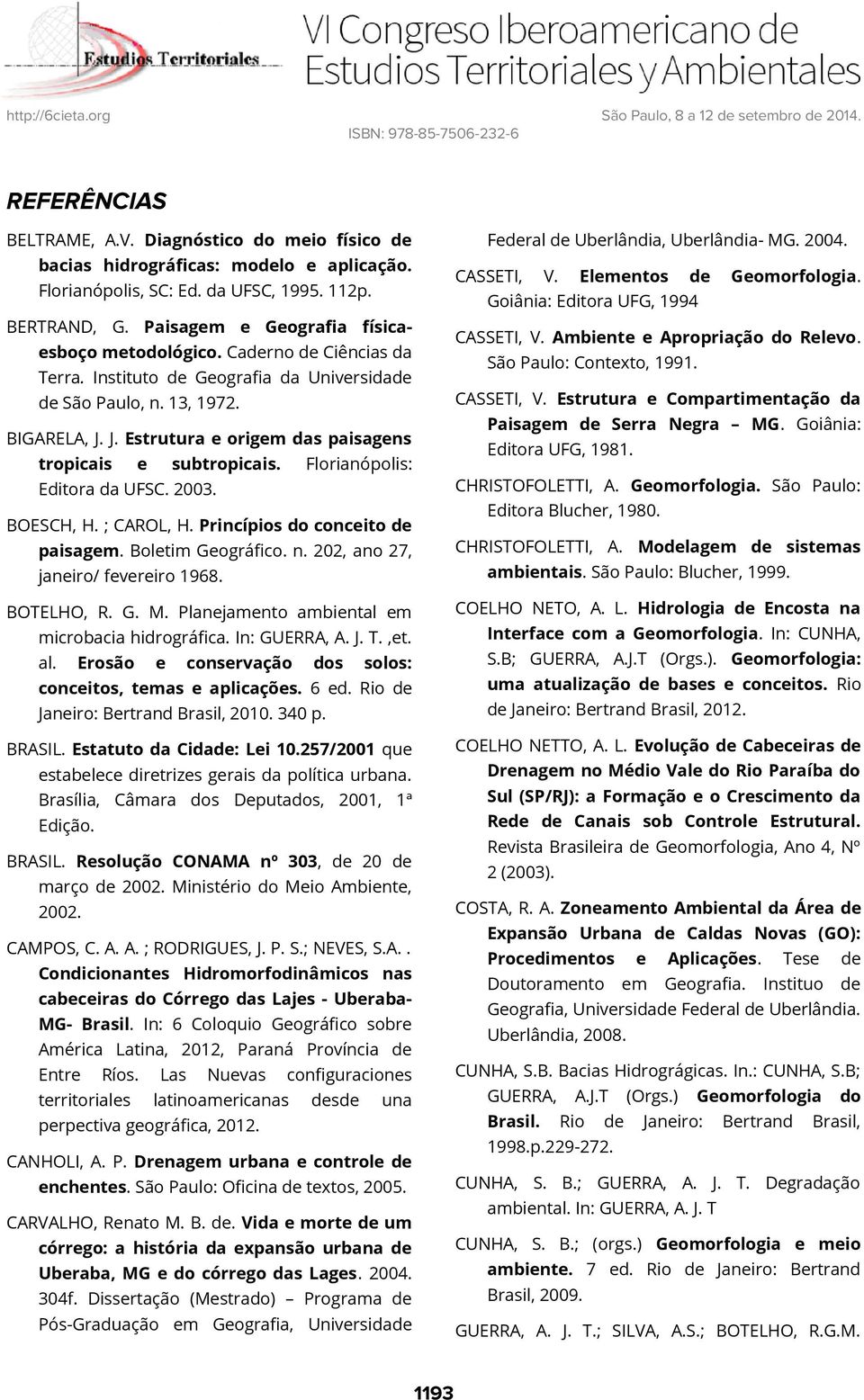 Geomorfologia. CASSETI, V. Ambiente e Apropriação do Relevo. São Paulo: Contexto, 1991. CASSETI, V. Estrutura e Compartimentação da Paisagem de Serra Negra MG. Goiânia: Editora UFG, 1981. BIGARELA, J.