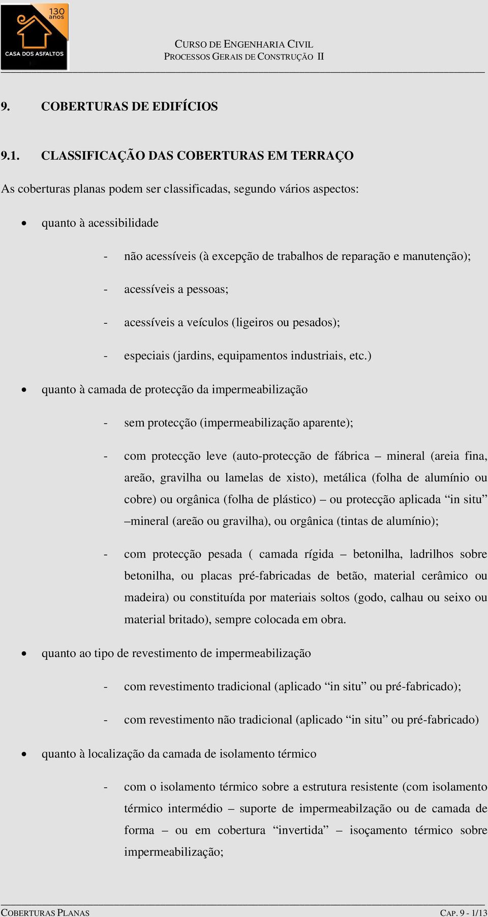 manutenção); - acessíveis a pessoas; - acessíveis a veículos (ligeiros ou pesados); - especiais (jardins, equipamentos industriais, etc.