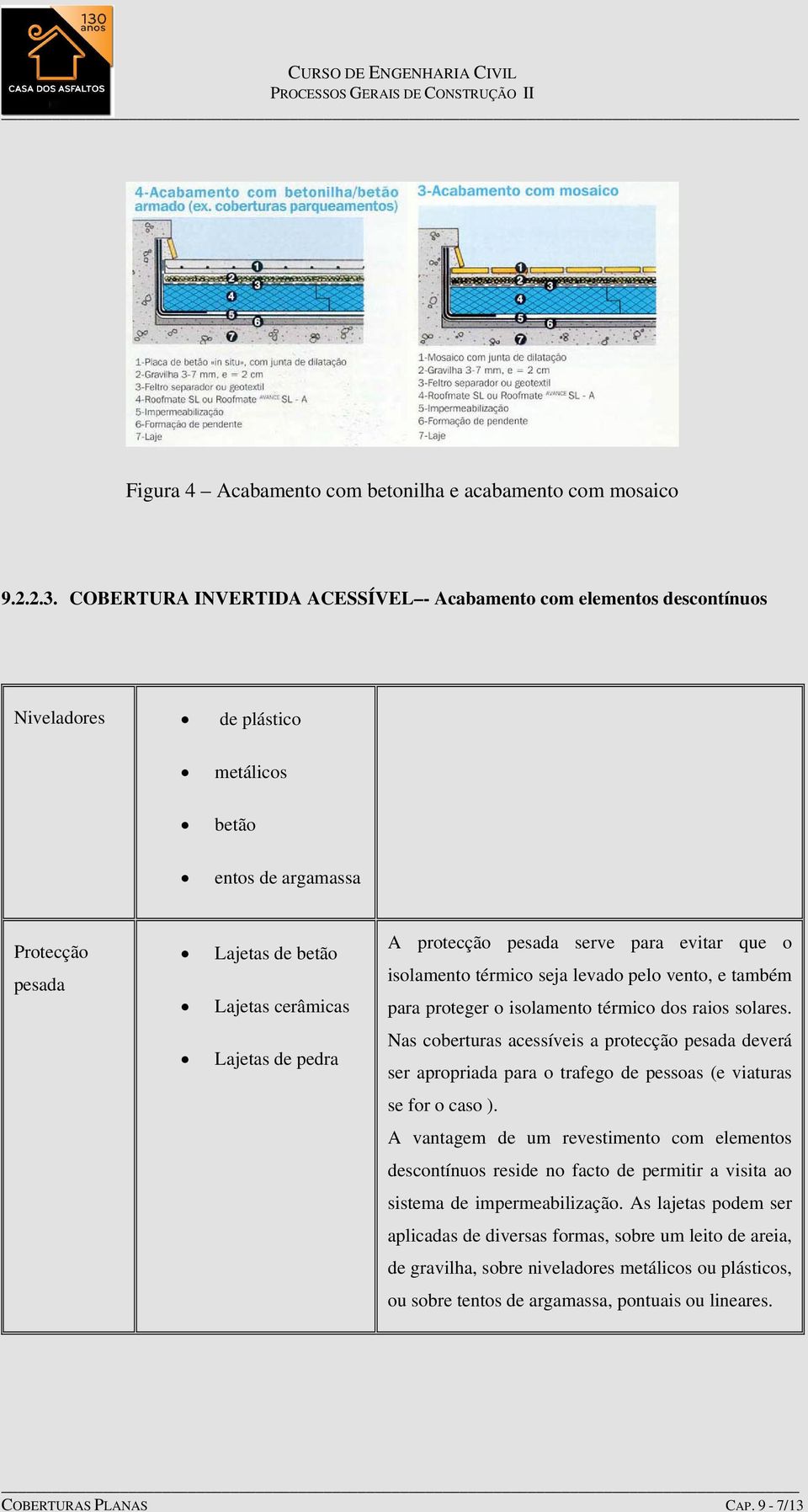 protecção pesada serve para evitar que o isolamento térmico seja levado pelo vento, e também para proteger o isolamento térmico dos raios solares.