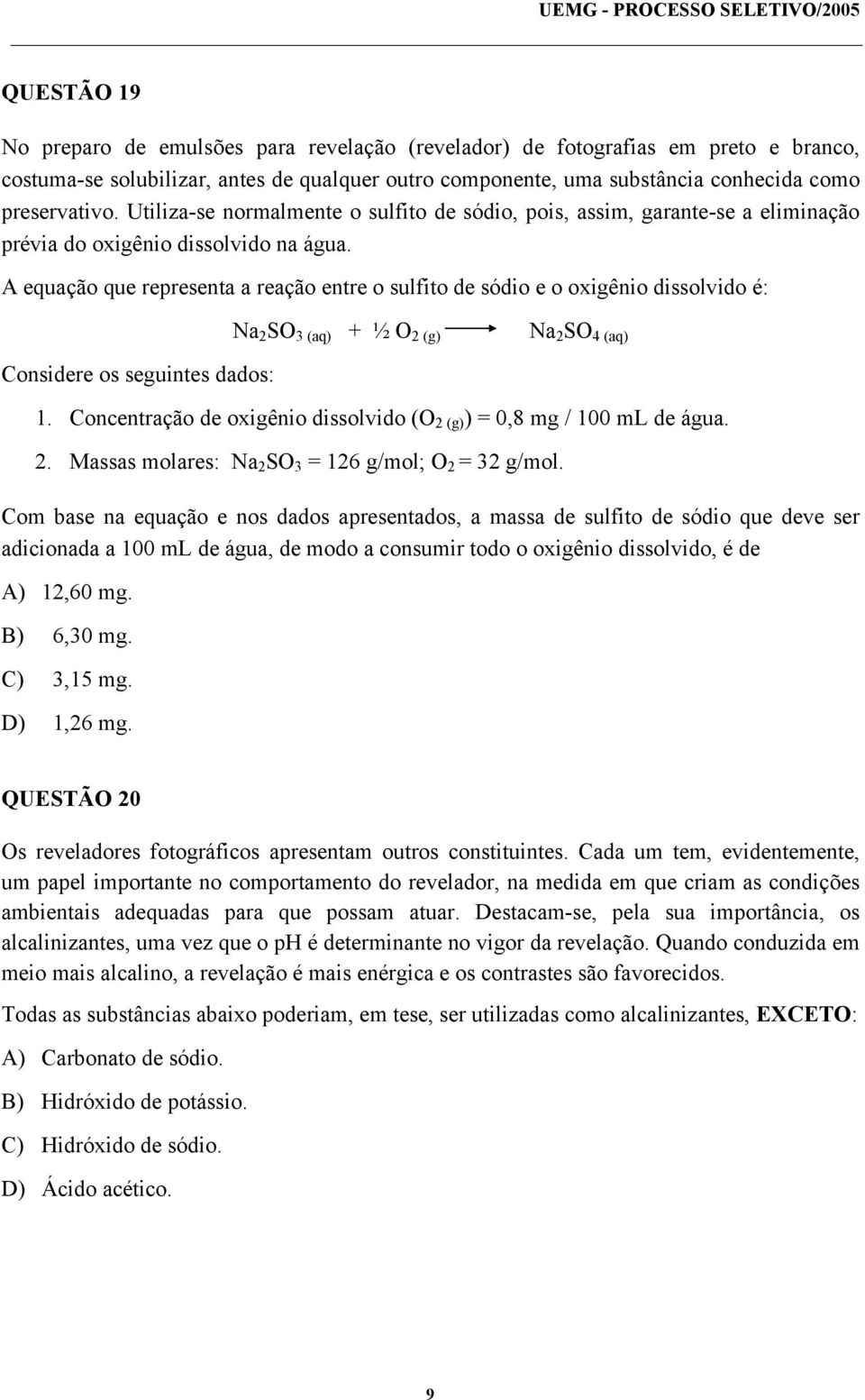 A equação que representa a reação entre o sulfito de sódio e o oxigênio dissolvido é: Na 2 SO 3 (aq) + ½ O 2 (g) Na 2 SO 4 (aq) Considere os seguintes dados: 1.