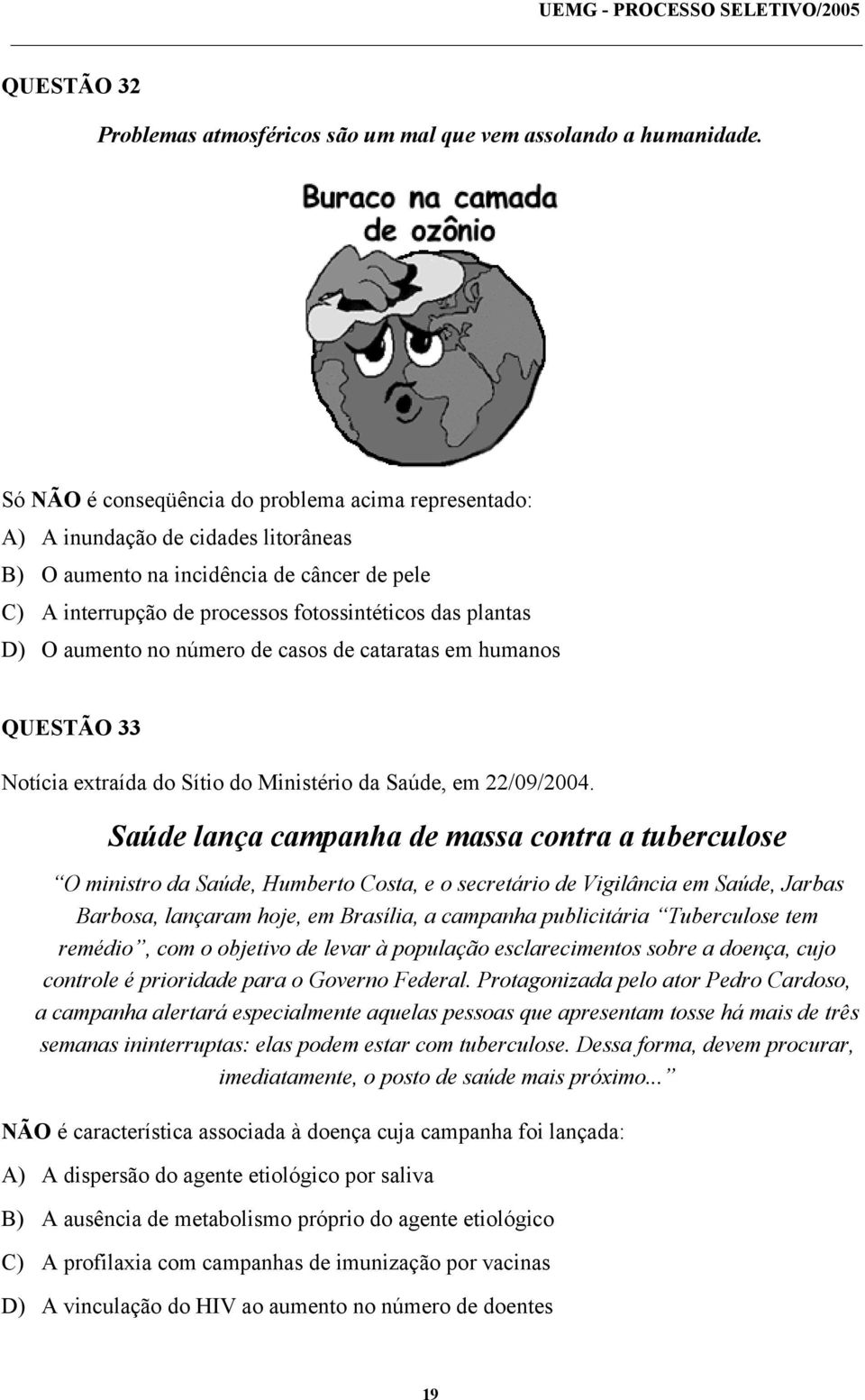 aumento no número de casos de cataratas em humanos QUESTÃO 33 Notícia extraída do Sítio do Ministério da Saúde, em 22/09/2004.