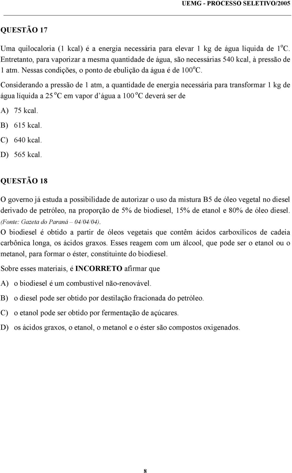 Considerando a pressão de 1 atm, a quantidade de energia necessária para transformar 1 kg de água líquida a 25 o C em vapor d água a 100 o C deverá ser de A) 75 kcal. B) 615 kcal. C) 640 kcal.