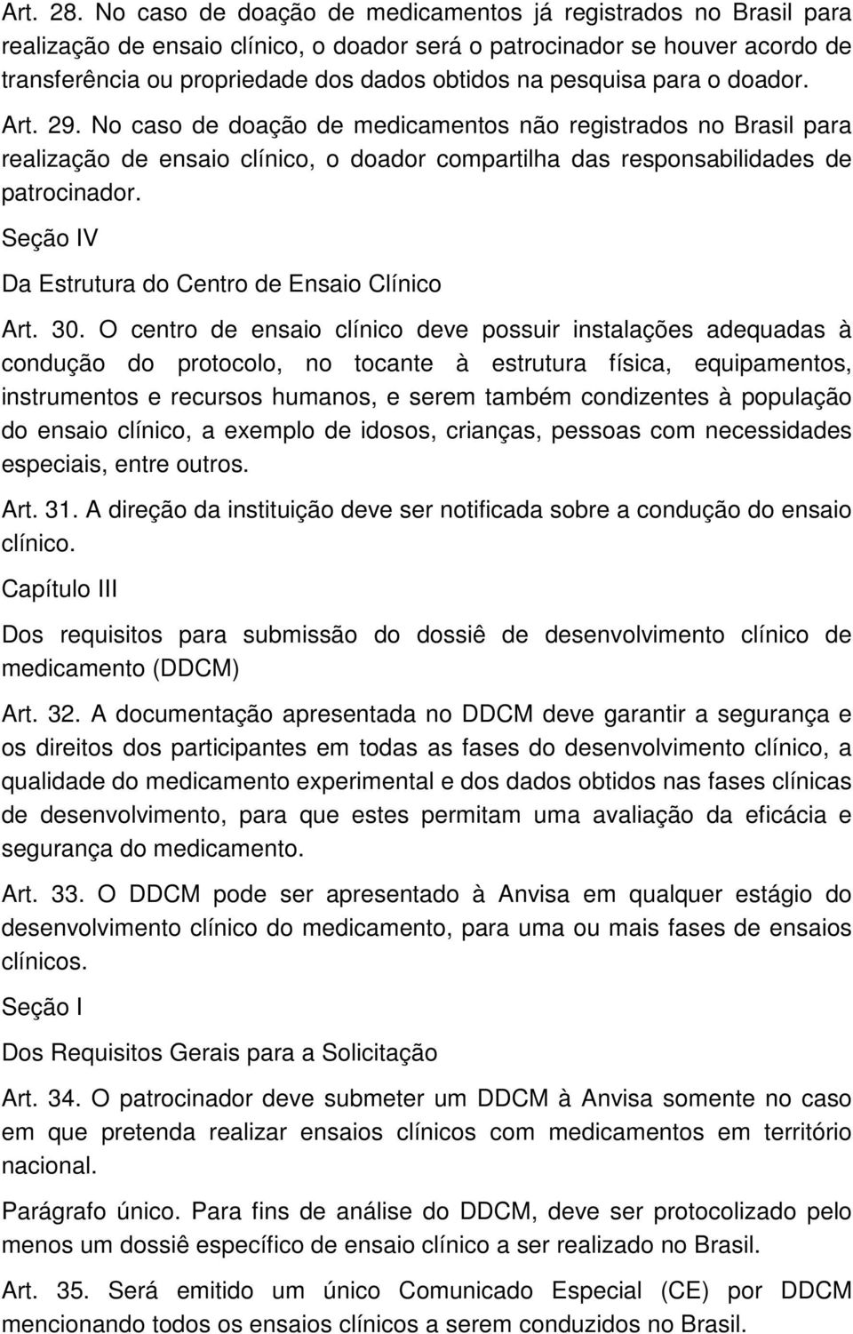 pesquisa para o doador. Art. 29. No caso de doação de medicamentos não registrados no Brasil para realização de ensaio clínico, o doador compartilha das responsabilidades de patrocinador.