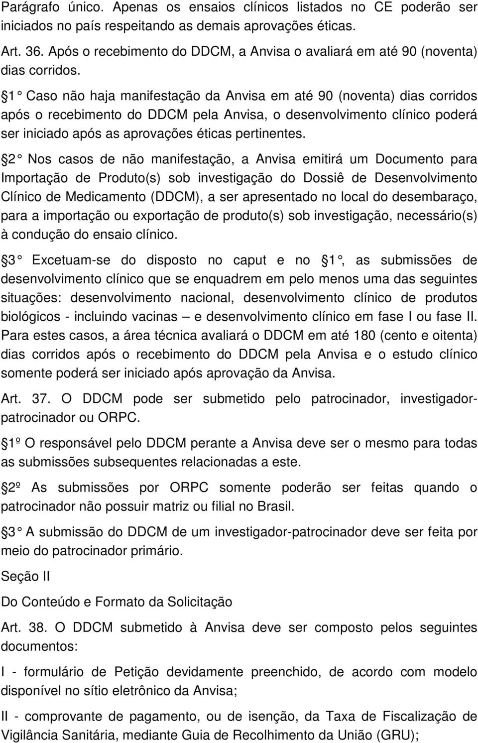 1 Caso não haja manifestação da Anvisa em até 90 (noventa) dias corridos após o recebimento do DDCM pela Anvisa, o desenvolvimento clínico poderá ser iniciado após as aprovações éticas pertinentes.