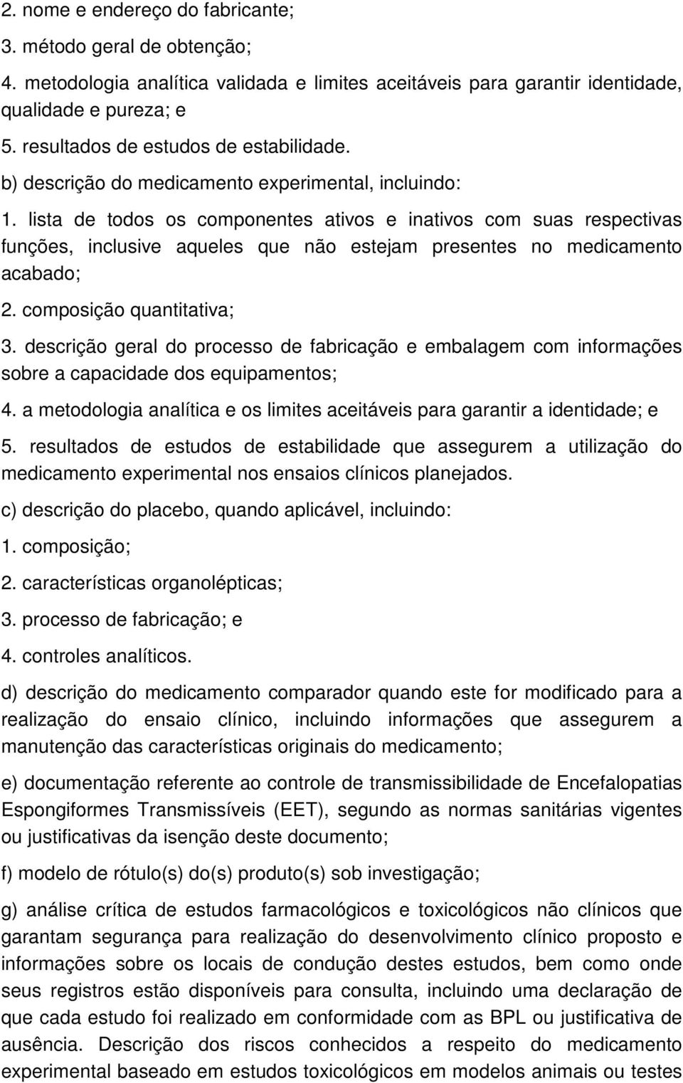 lista de todos os componentes ativos e inativos com suas respectivas funções, inclusive aqueles que não estejam presentes no medicamento acabado; 2. composição quantitativa; 3.