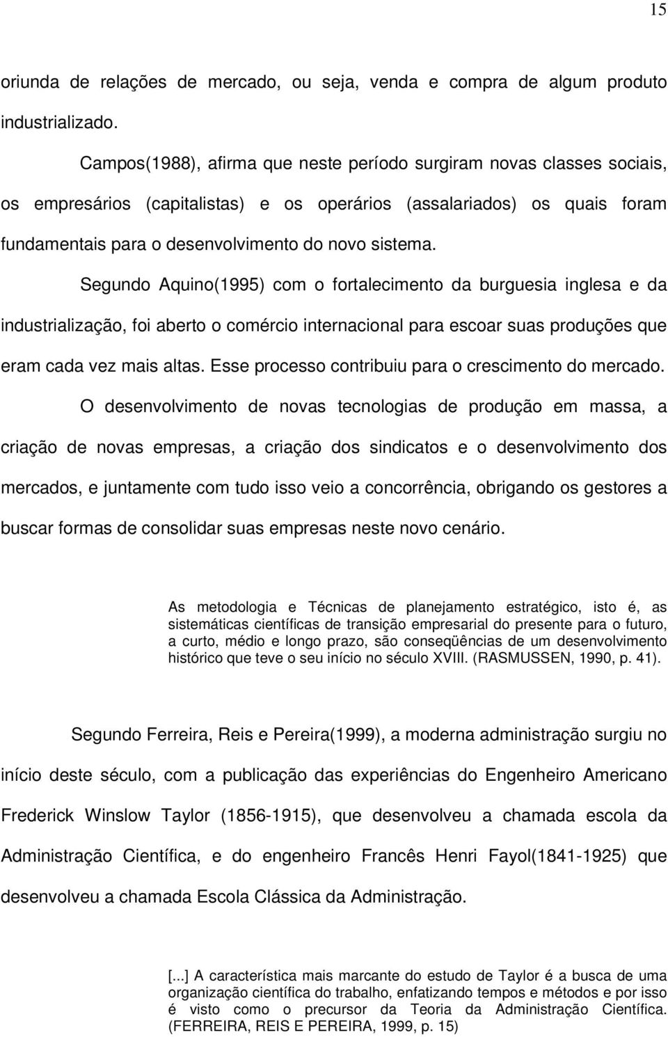 Segundo Aquino(1995) com o fortalecimento da burguesia inglesa e da industrialização, foi aberto o comércio internacional para escoar suas produções que eram cada vez mais altas.