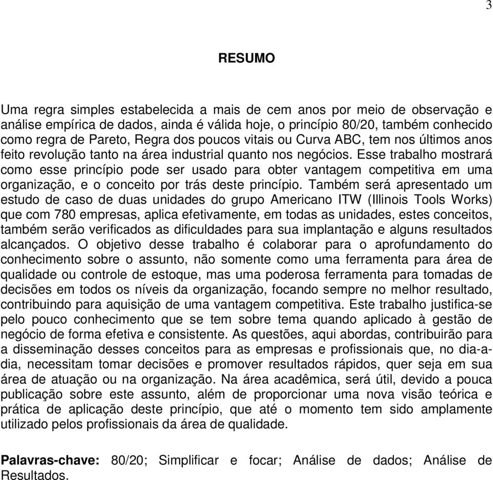 Esse trabalho mostrará como esse princípio pode ser usado para obter vantagem competitiva em uma organização, e o conceito por trás deste princípio.