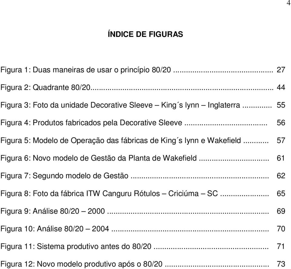 .. 56 Figura 5: Modelo de Operação das fábricas de King s lynn e Wakefield... 57 Figura 6: Novo modelo de Gestão da Planta de Wakefield.