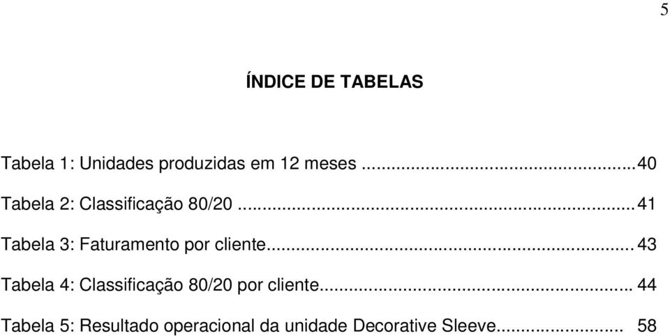 .. 41 Tabela 3: Faturamento por cliente.