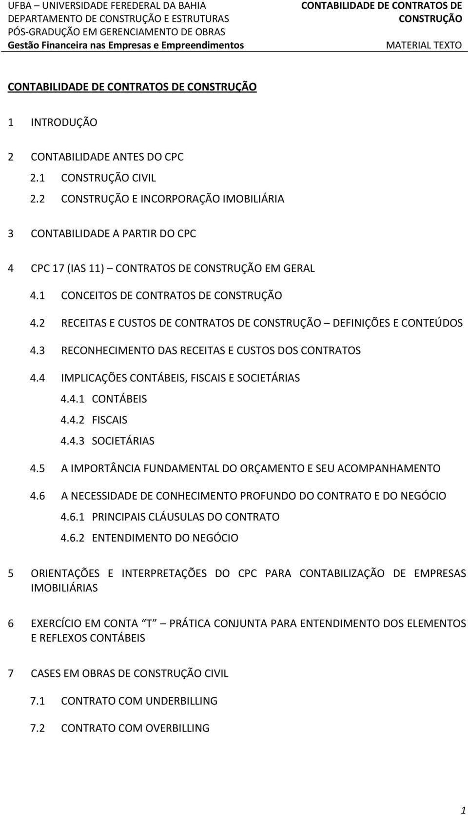 4.2 FISCAIS 4.4.3 SOCIETÁRIAS 4.5 A IMPORTÂNCIA FUNDAMENTAL DO ORÇAMENTO E SEU ACOMPANHAMENTO 4.6 A NECESSIDADE DE CONHECIMENTO PROFUNDO DO CONTRATO E DO NEGÓCIO 4.6.1 PRINCIPAIS CLÁUSULAS DO CONTRATO 4.