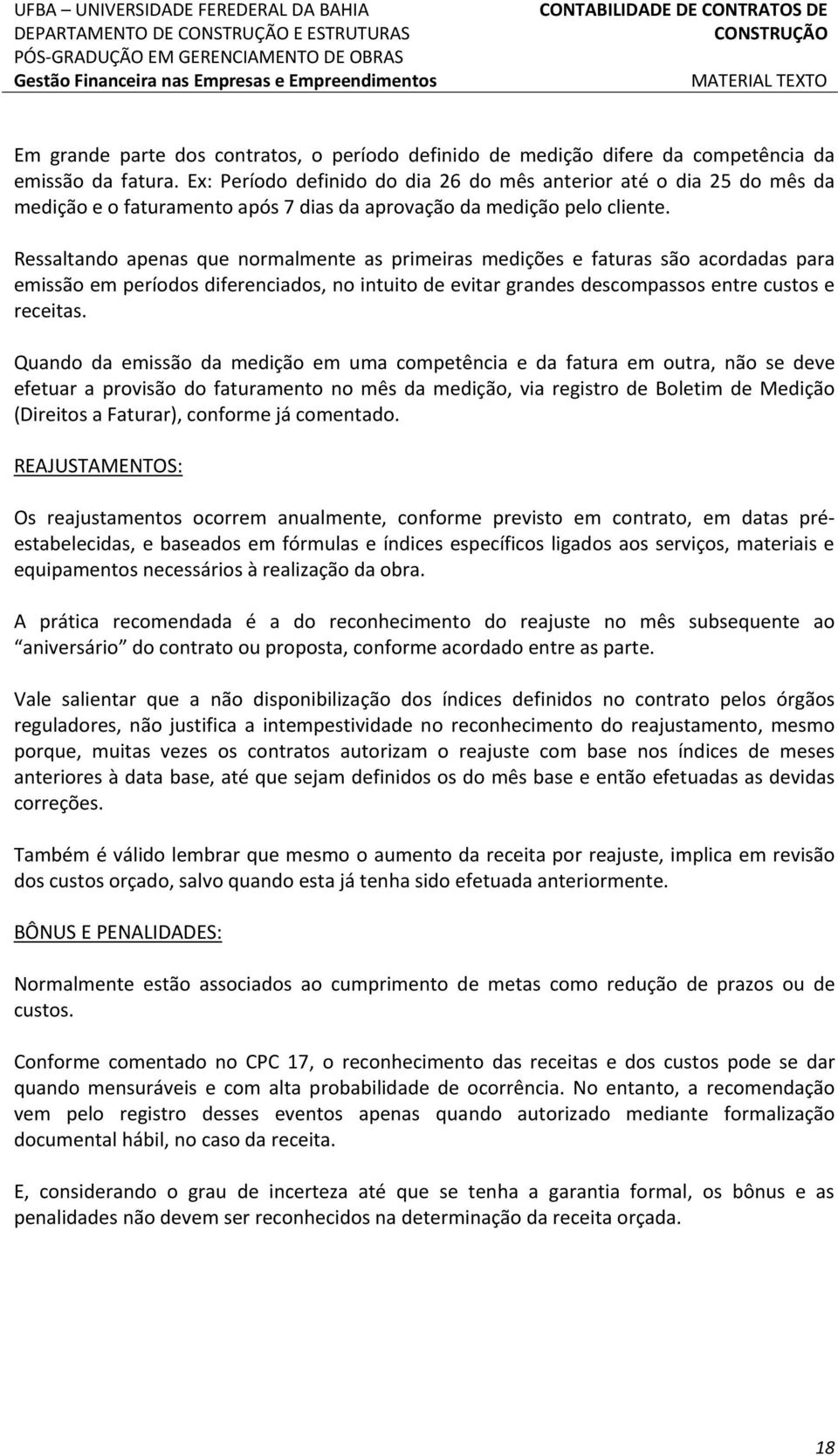 Ressaltando apenas que normalmente as primeiras medições e faturas são acordadas para emissão em períodos diferenciados, no intuito de evitar grandes descompassos entre custos e receitas.