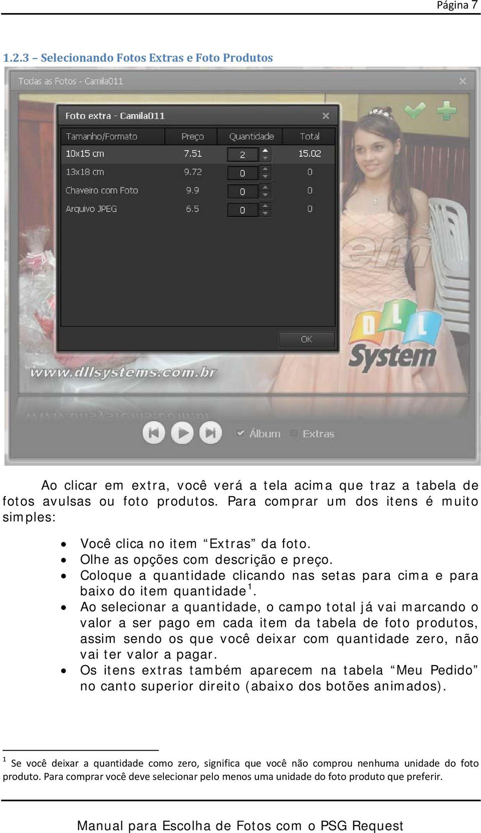 Ao selecionar a quantidade, o campo total já vai marcando o valor a ser pago em cada item da tabela de foto produtos, assim sendo os que você deixar com quantidade zero, não vai ter valor a pagar.