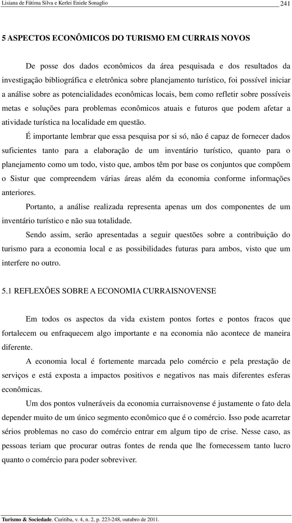 atuais e futuros que podem afetar a atividade turística na localidade em questão.