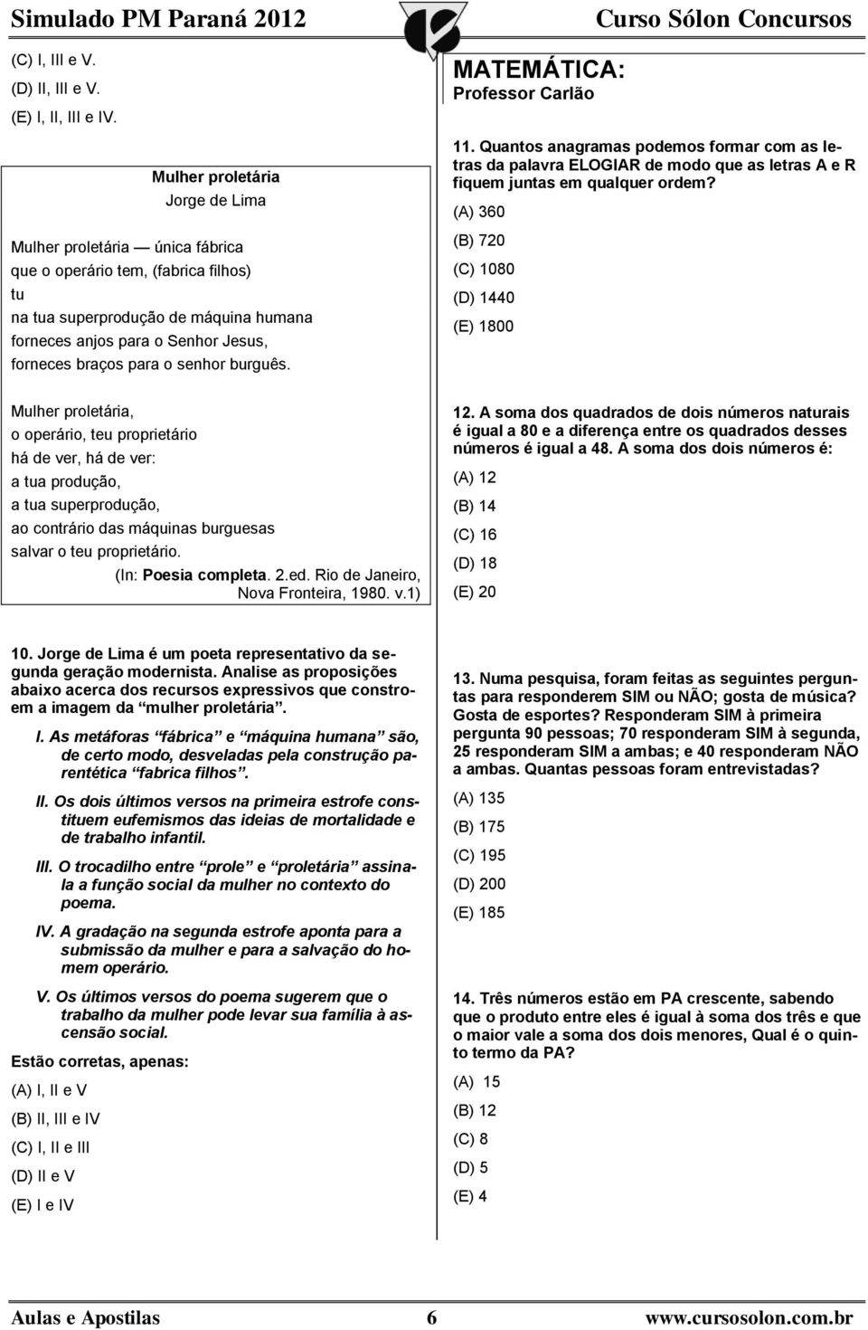 o senhor burguês. MATEMÁTICA: Professor Carlão 11. Quantos anagramas podemos formar com as letras da palavra ELOGIAR de modo que as letras A e R fiquem juntas em qualquer ordem?