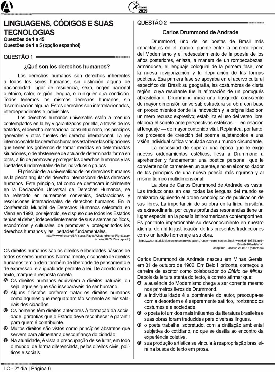 cualquier otra condición. Todos tenemos los mismos derechos humanos, sin discriminación alguna. Estos derechos son interrelacionados, interdependientes e indivisibles.