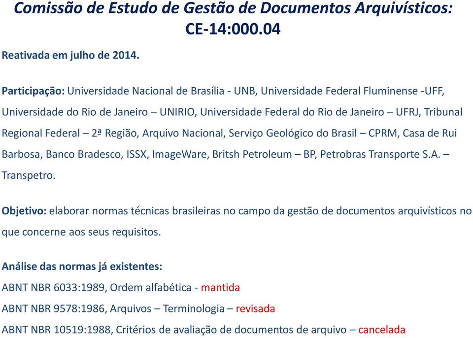 Federal 2ª Região, Arquivo Nacional, Serviço Geológico do Brasil CPRM, Casa de Rui Barbosa, Banco Bradesco, ISSX, ImageWare, Britsh Petroleum BP, Petrobras Transporte S.A. Transpetro.