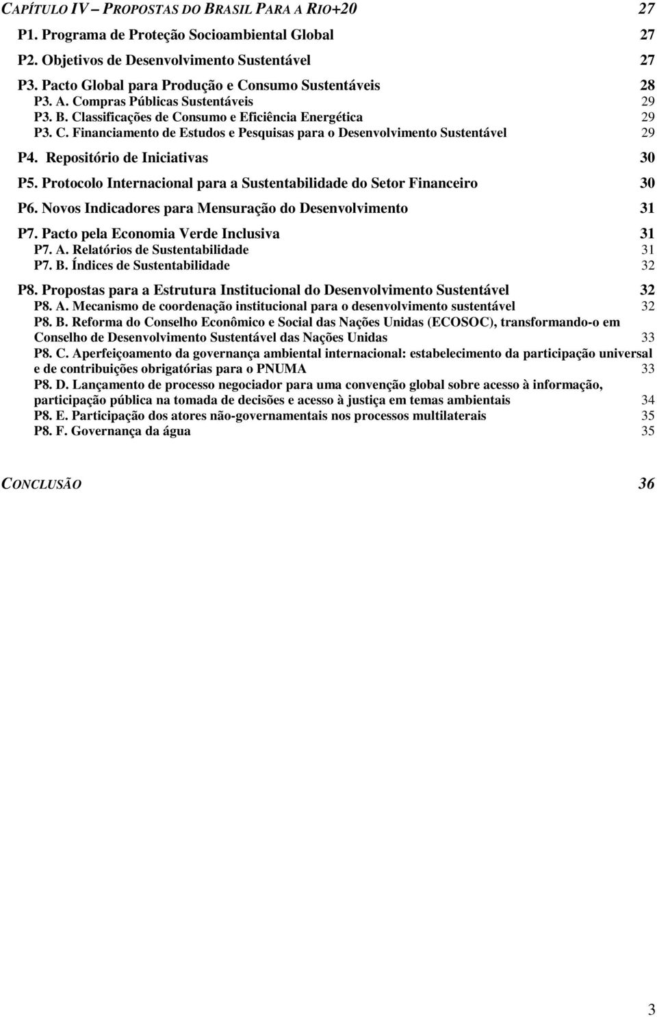 Repositório de Iniciativas 30 P5. Protocolo Internacional para a Sustentabilidade do Setor Financeiro 30 P6. Novos Indicadores para Mensuração do Desenvolvimento 31 P7.