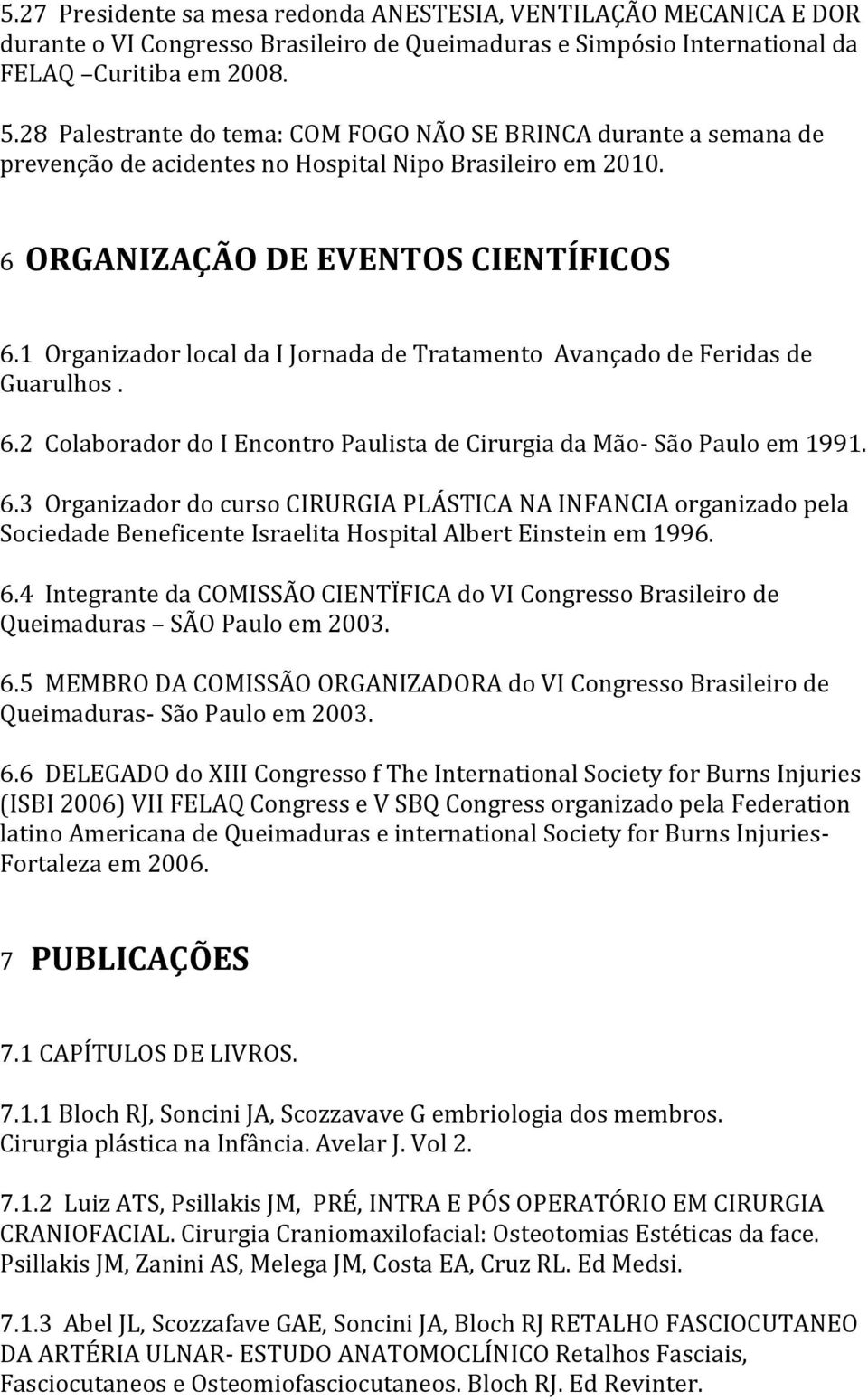 1 Organizador local da I Jornada de Tratamento Avançado de Feridas de Guarulhos. 6.