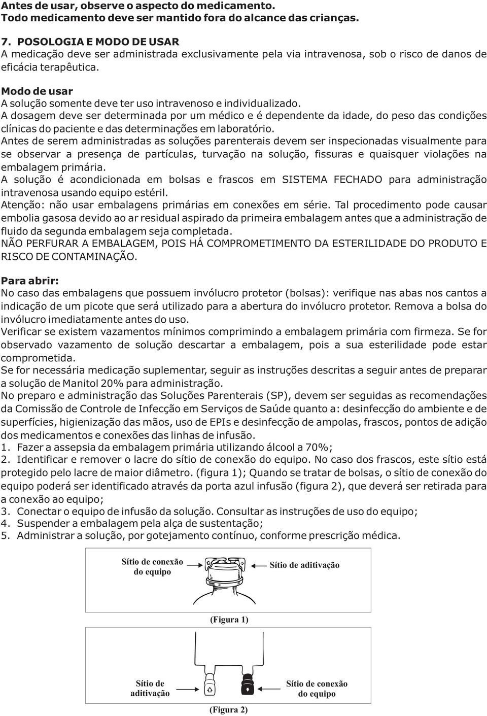 Modo de usar A solução somente deve ter uso intravenoso e individualizado.