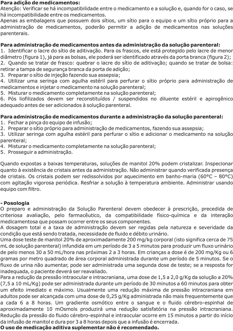 Para administração de medicamentos antes da administração da solução parenteral: 1. Identificar o lacre do sítio de aditivação.