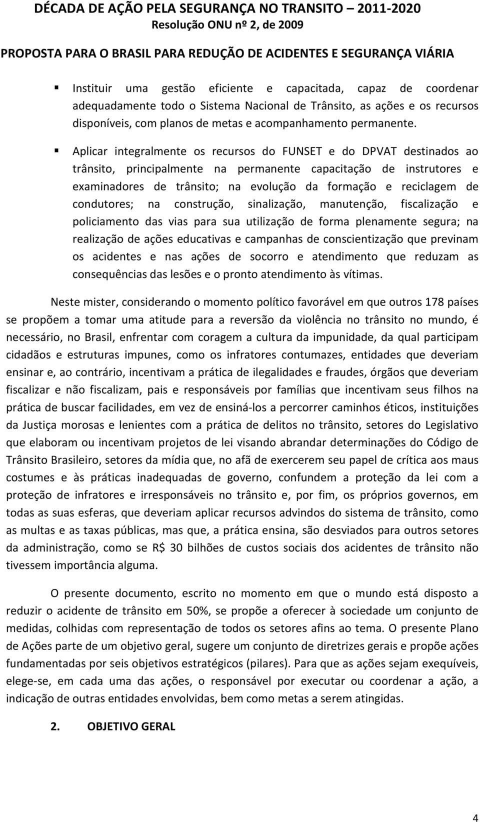 de condutores; na construção, sinalização, manutenção, fiscalização e policiamento das vias para sua utilização de forma plenamente segura; na realização de ações educativas e campanhas de