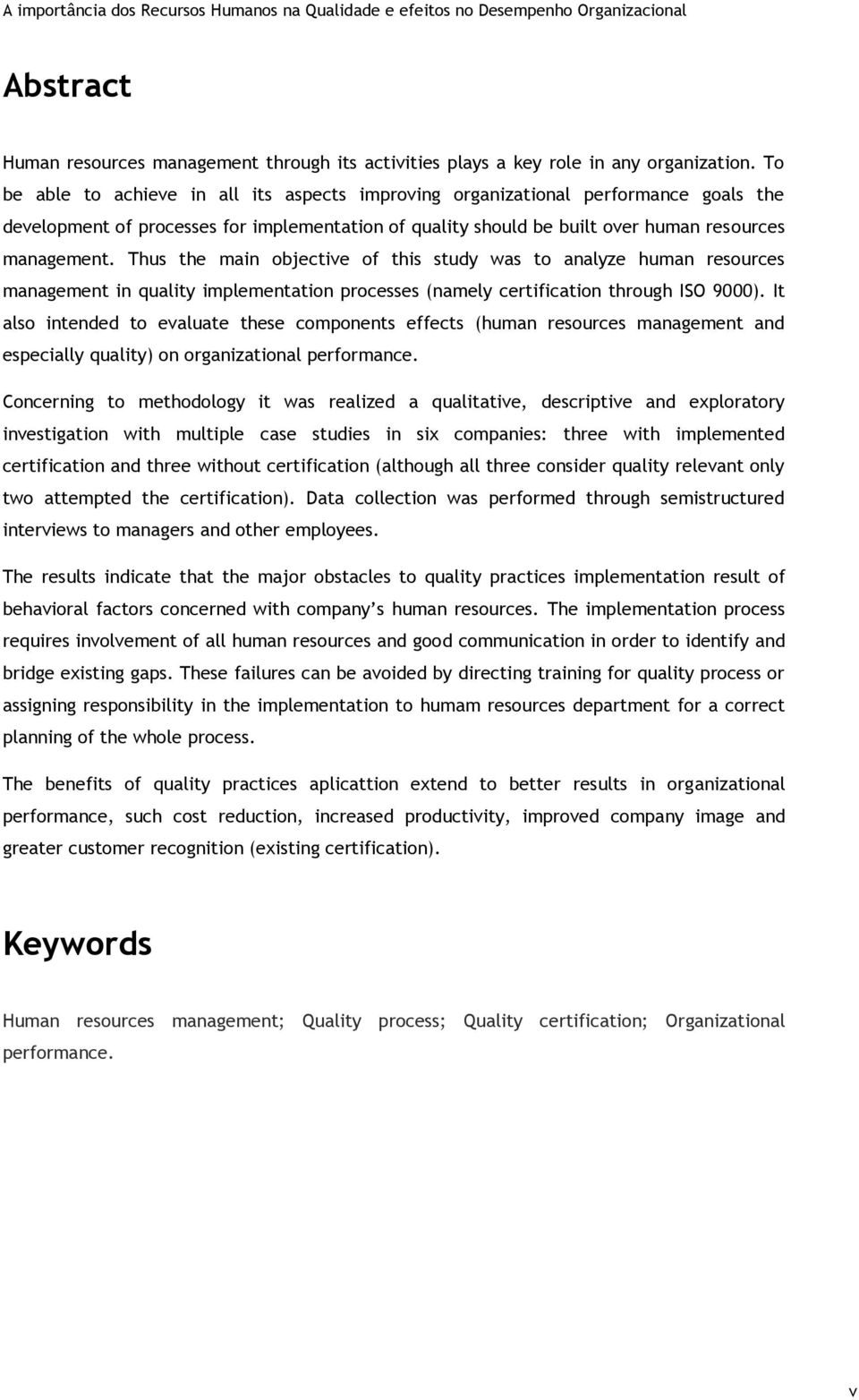 Thus the main objective of this study was to analyze human resources management in quality implementation processes (namely certification through ISO 9000).