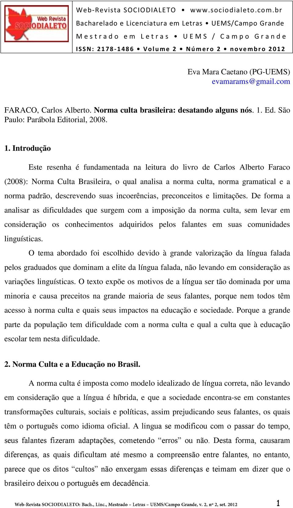Introdução Este resenha é fundamentada na leitura do livro de Carlos Alberto Faraco (2008): Norma Culta Brasileira, o qual analisa a norma culta, norma gramatical e a norma padrão, descrevendo suas