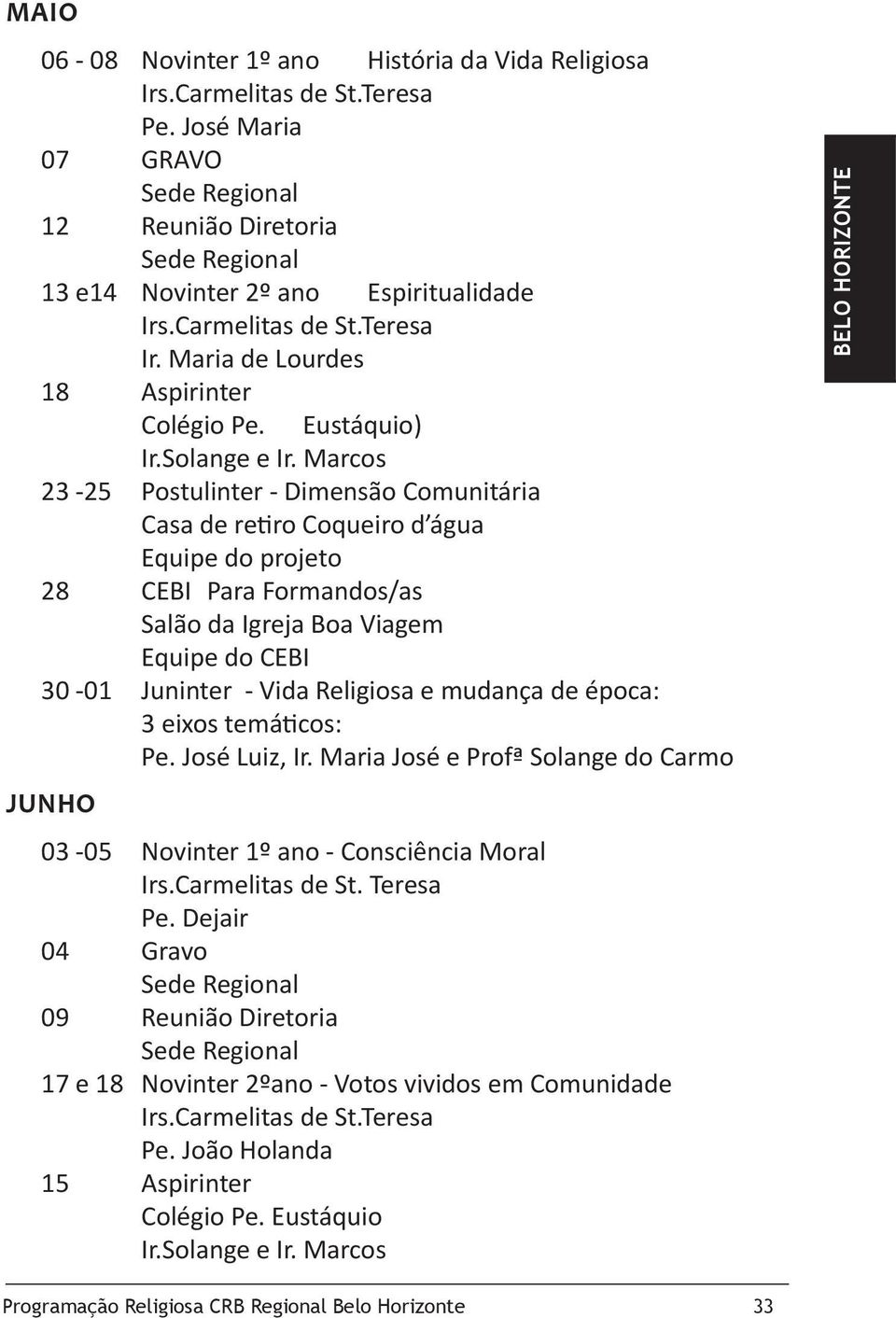 Eustáquio) 23-25 Postulinter - Dimensão Comunitária Casa de retiro Coqueiro d água Equipe do projeto 28 CEBI Para Formandos/as Equipe do CEBI 30-01 Juninter - Vida Religiosa e