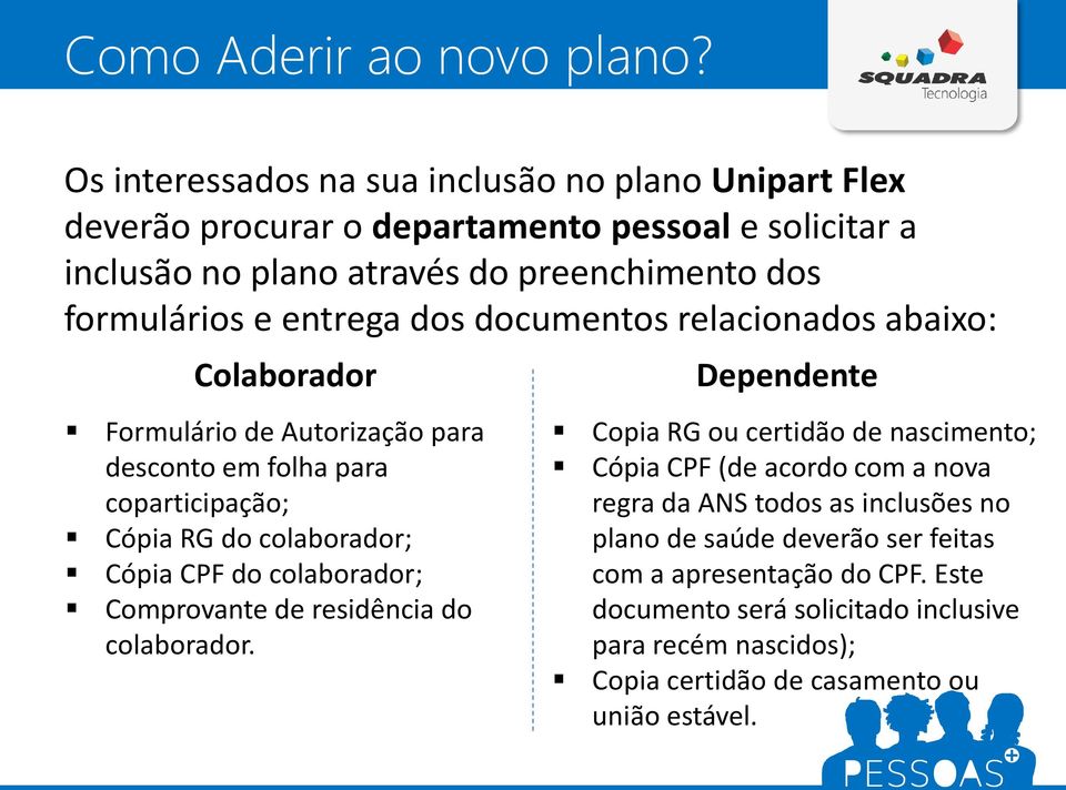 entrega dos documentos relacionados abaixo: Colaborador Formulário de Autorização para desconto em folha para coparticipação; Cópia RG do colaborador; Cópia CPF do