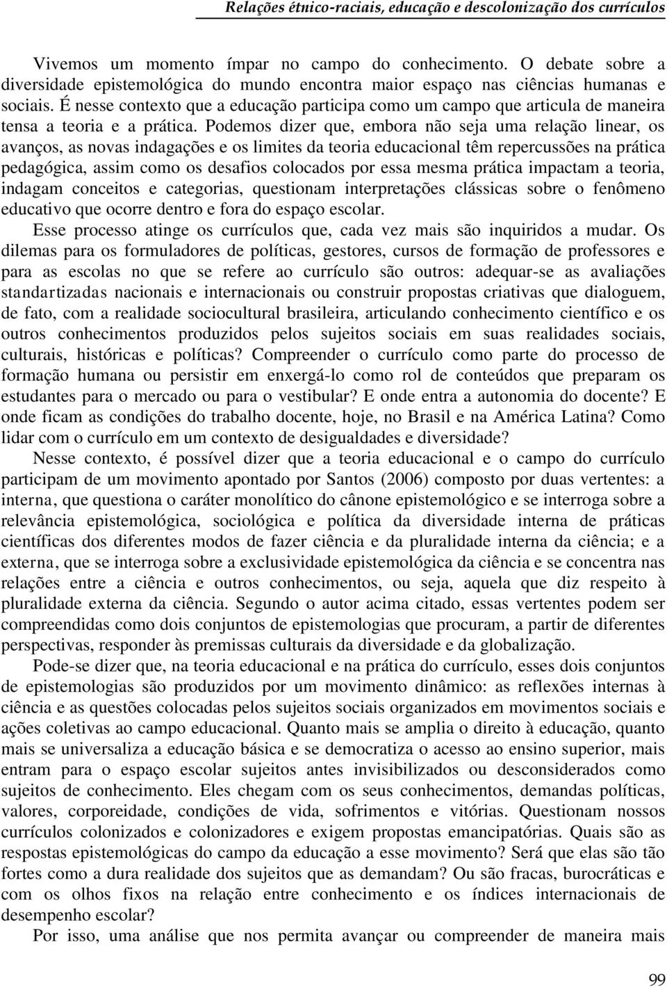 É nesse contexto que a educação participa como um campo que articula de maneira tensa a teoria e a prática.