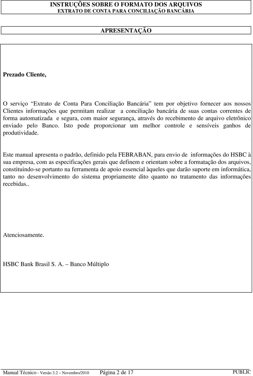 Isto pode proporcionar um melhor controle e sensíveis ganhos de produtividade.