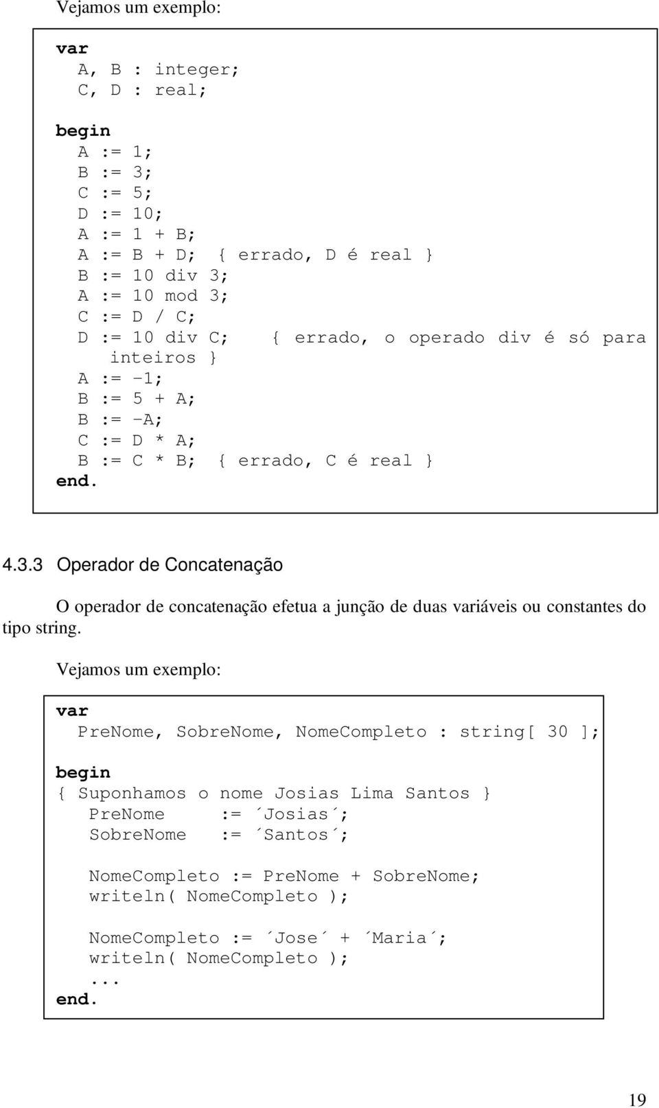 3 Operador de Concatenação O operador de concatenação efetua a junção de duas iáveis ou constantes do tipo string.