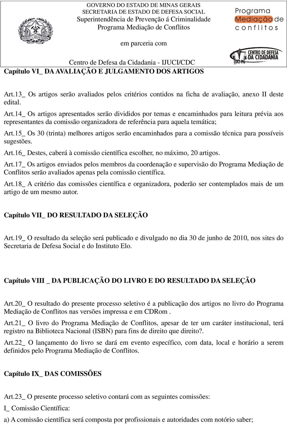 14_ Os artigos apresentados serão divididos por temas e encaminhados para leitura prévia aos representantes da comissão organizadora de referência para aquela temática; Art.